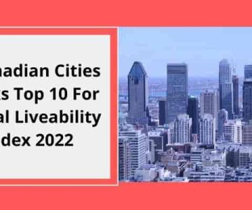 3 Canadian Cities Ranks Top 10 For Global Liveability Index 2022