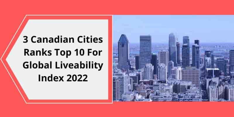 3 Canadian Cities Ranks Top 10 For Global Liveability Index 2022