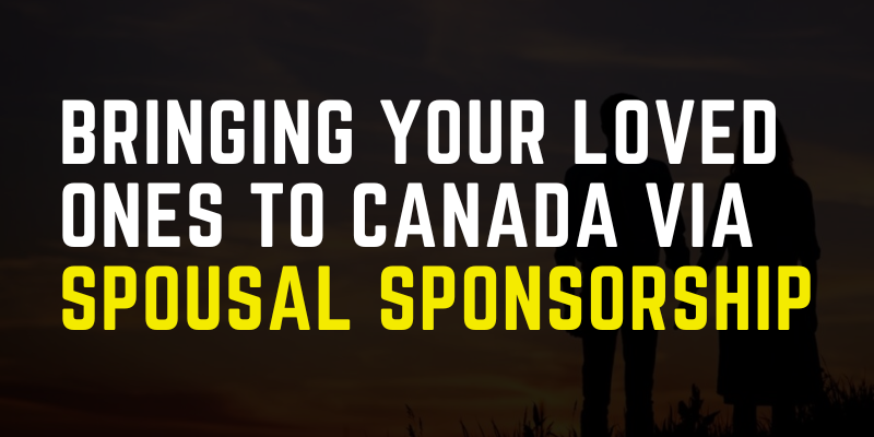Bringing your loved ones to Canada via Spousal Sponsorship