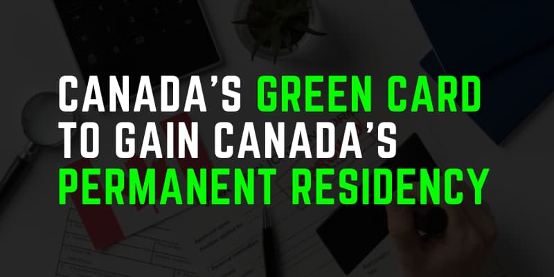 Canada’s Green Card to Gain Canada’s Permanent Residency