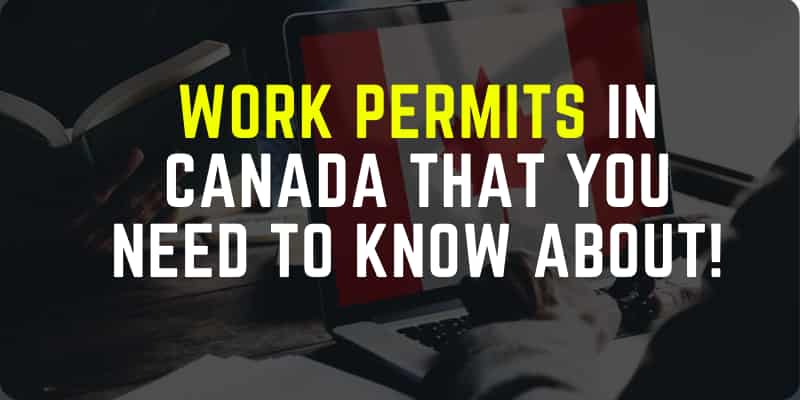 Work Permits in Canada that you need to know about!