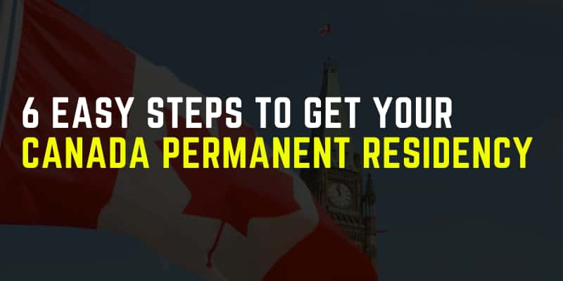 6 easy steps to get your Canada Permanent Residency