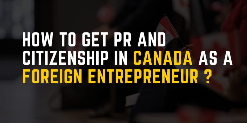 How to Get PR and Citizenship in Canada as a Foreign Entrepreneur?